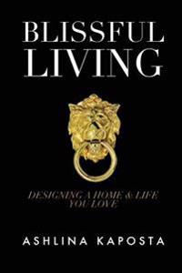 Blissful Living: Designing a Home and Life You Love