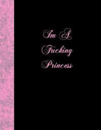 I'm a Fucking Princess: Lined Notebook