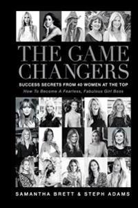 The Game Changers: Success Secrets of 40 Women at the Top