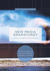 New Media Dramaturgy: Performance, Media and New-Materialism