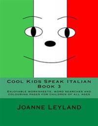 Cool Kids Speak Italian - Book 3: Enjoyable Worksheets, Word Searches and Colouring Pages for Children of All Ages