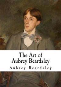 The Art of Aubrey Beardsley: Aubrey Beardsley