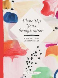 Wake Up Your Imagination: A Journal for Creative Play