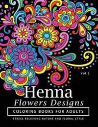 Henna Flowers Designs Coloring Books for Adults: An Adult Coloring Book Featuring Mandalas and Henna Inspired Flowers, Animals, Yoga Poses, and Paisle