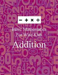 Basic Mathematics for Wise Kids: Addition
