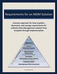 Requirements for an MDM Solution: A Proven Approach for How to Gather, Document, and Manage Requirements for a Master Data Management Solution from In
