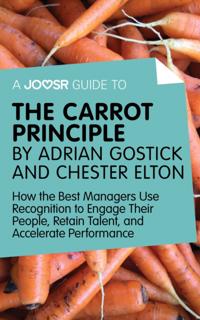 Joosr Guide to... The Carrot Principle by Adrian Gostick and Chester Elton