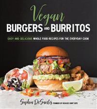 Vegan Burgers & Burritos: Easy and Delicious Whole Food Recipes for the Everyday Cook