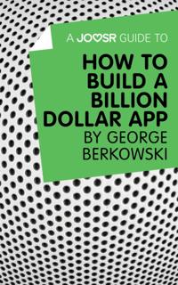 Joosr Guide to... How to Build a Billion Dollar App by George Berkowski