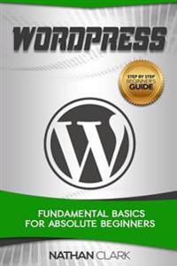 Wordpress: Fundamental Basics for Absolute Beginners