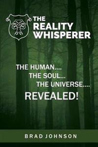 The Reality Whisperer: The Human, the Soul & the Universe Revealed