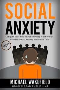 Social Anxiety: Conquer Your Fear of Not Knowing What to Say - 2 Manuscripts Includes Social Anxiety and Small Talk