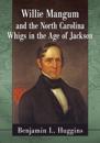 Willie Mangum and the North Carolina Whigs in the Age of Jackson