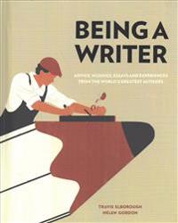 Being a Writer: Advice, Musings, Essays and Experiences from the World's Greatest Authors