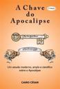 A chave do apocalipse: um estudo moderno, amplo e cientifico sobre o apocalipse