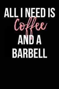 All I Need Is Coffee and a Barbell: Blank Lined Journal - 6x9 - Weightlifting Humor