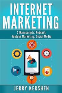 Internet Marketing: 3 Manuscripts: Podcast, Youtube Marketing, Social Media