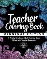 Teacher Coloring Book: A Totally Relatable Adult Coloring Book Filled with Teacher Problems