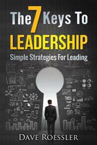 The 7 Keys to Leadership: Simple Strategies for Leading