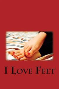 I Love Feet: Blank Lined Journal - Small 6x9 - Foot Fetish