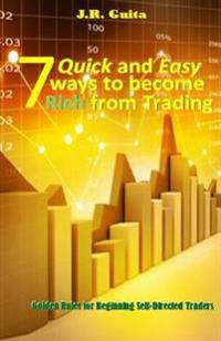 7 Quick and Easy Ways to Become Rich from Trading: Golden Rules for Beginning Self-Directed Traders