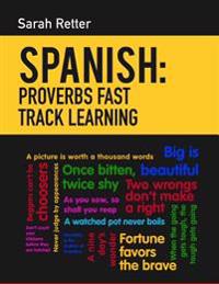 Spanish: Proverbs Fast Track Learning: The 100 Most Used English Proverbs with 600 Phrase Examples.