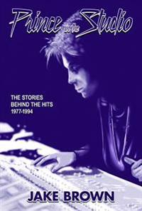 Prince in the Studio: The Stories Behind the Hits - 1977-1994