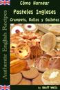 Cómo Hornear Pasteles Ingleses, Crumpets, Rollos y Galletas   (Auténticas Recetas Inglesas Libro 9)