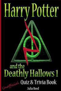 Harry Potter and the Deathly Hallows (PT 1) Unofficial Quiz & Trivia Book: Test Your Knowledge in This Fun Quiz & Trivia Book Based on the Best Sellin
