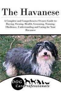 The Havanese: A Complete and Comprehensive Owners Guide To: Buying, Owning, Health, Grooming, Training, Obedience, Understanding and