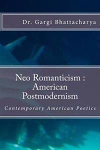 Neo Romanticism: American Postmodernism: Contemporary American Poetics
