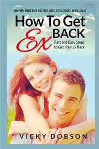 How to Get Ex Back: Fast and Easy Steps to Get Your Ex Back