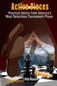 Active Pieces: Practical Advice from America's Most Relentless Tournament Player