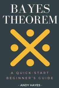 Bayes Theorem: A Quick-Start Beginner's Guide
