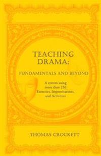 Teaching Drama: Fundamentals and Beyond: A System Using More Than 250 Exercises, Improvisations and Activities