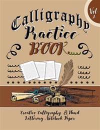 Calligraphy Practice Book Vol 2 Creative Calligraphy & Hand Lettering Notebook Paper: 4 Styles of Calligraphy Practice Paper Feint Lines with Over 100
