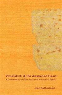 Vimalakirti & the Awakened Heart: A Commentary on the Sutra That Vimalakirti Speaks