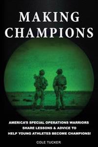 Making Champions: America's Special Operations Warriors Share Lessons & Advice to Help Young Athletes Become Champions!