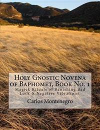 Holy Gnostic Novena of Baphomet, Book No. 1: Magick Rituals of Banishing Bad Luck & Negative Vibrations.