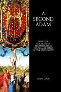 A Second Adam: How the Doctrine of Recapitulation Helps Make Sense of the Atonement