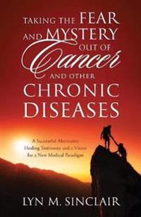 Taking the Fear and Mystery Out of Cancer and Other Chronic Diseases
