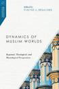 Dynamics of Muslim Worlds – Regional, Theological, and Missiological Perspectives
