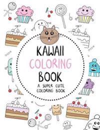 Kawaii Coloring Book: A Super Cute Coloring Book: Kawaii, Manga, Anime and Japanese Coloring Books for Adults, Teens, Tweens and Kids - Kawa