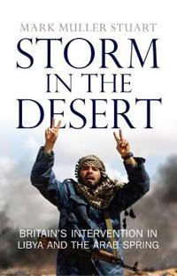 Storm in the Desert: Britain's Intervention in Libya and the Arab Spring
