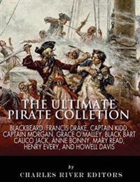 The Ultimate Pirate Collection: Blackbeard, Francis Drake, Captain Kidd, Captain Morgan, Grace O'Malley, Black Bart, Calico Jack, Anne Bonny, Mary Rea