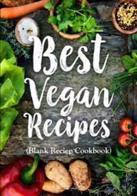 Best Vegan Recipes: Blank Recipe Cookbook, 7 X 10, 100 Blank Recipe Pages