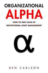 Organizational Alpha: How to Add Value in Institutional Asset Management