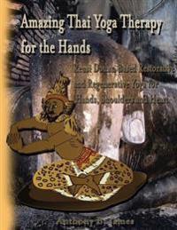 Amazing Thai Yoga Therapy for the Hands: Reusi Dottan Based Restorative and Regenerative Yoga for Hands, Shoulders and Heart