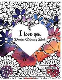 I Love You - Doodles Colouring Book: Anti-Stress Relaxation Therapy Colouring Book (for Adults and Children's)