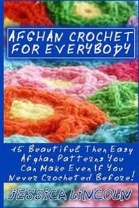 Afghan Crochet for Everybody: 15 Beautiful Then Easy Afghan Patterns You Can Make Even If You Never Crocheted Before!: (Crochet Hook A, Crochet Acce